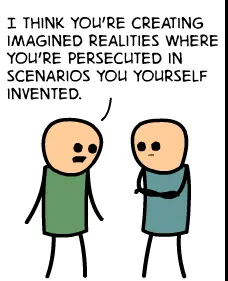 Cyanide and Happiness Comic - I think you’re creating imagined realities where you’re persecuted in scenarios you yourself invented