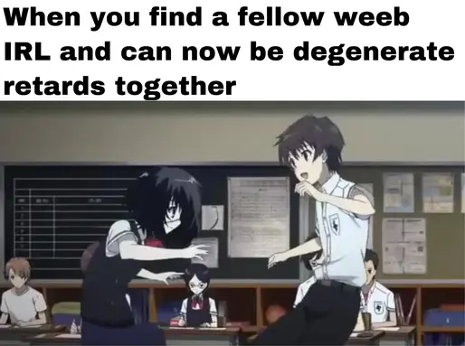 when you find a fellow weeb in real life and can now be degenerate retards together - two anime students dancing in the classroom