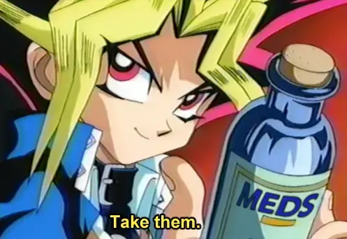 Yu-gi-oh anime screenshot. Holding bottle labelled meds. Captions read, “Take them.”